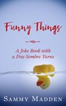 Funny Things: A Joke Book With a Few Sombre Yarns - Sammy Madden - 9781393377917
