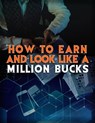 How To Earn and Look Like a Million Bucks - MUHAMMAD NUR WAHID ANUAR - 9781393417286
