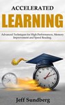 ACCELERATED LEARNING. Advanced Techniques for High Performances, Memory Improvement and Speed Reading - Jeff Sundberg - 9781393420637