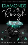 Diamonds in the Rough: A Quick Guide to Dating and Relationships - Melanie P. Butler - 9781393460718
