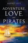 Adventure, Love, and Pirates: A Story of Triumph - Audrey Levy - 9781393570141