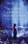Doctor, Lawyer, Indian Chief: A Story of a Family Reunited - Audrey Levy - 9781393580447