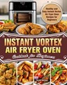 Instant Vortex Air Fryer Oven Cookbook for Beginners:Healthy and Easy Instant Vortex Air Fryer Oven Recipes for Beginners - Mary Long ; Rachel Marshall - 9781393596721