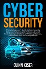 Cybersecurity: A Simple Beginner’s Guide to Cybersecurity, Computer Networks and Protecting Oneself from Hacking in the Form of Phishing, Malware, Ransomware, and Social Engineering - Quinn Kiser - 9781393631217