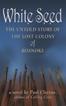 White Seed: The Untold Story of the Lost Colony of Roanoke - Paul Clayton - 9781393633358