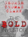 The Bold Investor - George Thomas Clark - 9781393738183
