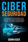 Ciberseguridad: Una Simple Guía para Principiantes sobre Ciberseguridad, Redes Informáticas y Cómo Protegerse del Hacking en Forma de Phishing, Malware, Ransomware e Ingeniería Social - Quinn Kiser - 9781393820642