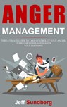 ANGER MANAGEMENT. The Ultimate Guide to Take Control of Your Anger, Overcome Stress and Master Your Emotions - Jeff Sundberg - 9781393918608