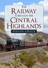 The Railway Through the Central Highlands - David Price - 9781398102293