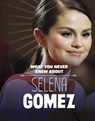 What You Never Knew About Selena Gomez - Dolores Andral - 9781398249837