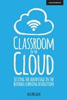 Classroom in the Cloud: Seizing the Advantage in the Blended Learning Revolution - Alex McGrath - 9781398382626