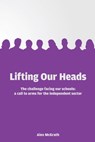 Lifting Our Heads: The challenge facing our schools: a call-to-arms for the independent sector - Alex McGrath - 9781398383050