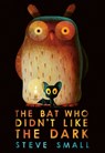The Bat Who Didn't Like the Dark - Steve Small - 9781398522305