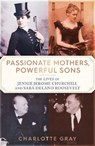 Passionate Mothers, Powerful Sons - Charlotte Gray - 9781398527720
