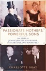 Passionate Mothers, Powerful Sons - Charlotte Gray - 9781398527751