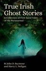 True Irish Ghost Stories: A Collection of First-Hand Tales of the Paranormal - St John D. Seymour - 9781398836044