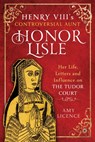 Henry VIII's Controversial Aunt, Honor Lisle - Amy Licence - 9781399052153