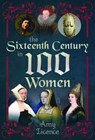The Sixteenth Century in 100 Women - Amy Licence - 9781399083829