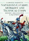 Napoleon's Cavalry, Artillery and Technical Corps 1799-1815 - Gabriele Esposito - 9781399089807