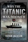 Why the Titanic was Doomed - Bryan Jackson - 9781399097178