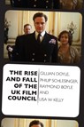The Rise and Fall of the UK Film Council - Gillian Doyle ; Philip (Professor of Film and Media Studies Schlesinger ; Raymond (Senior Lecturer Boyle ; Lisa (University of Glasgow) Kelly - 9781399569583