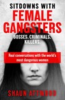 Sitdowns with Female Gangsters - Shaun Attwood - 9781399607179