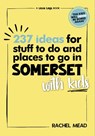 237 Ideas for Stuff to Do and Places to Go in Somerset with Kids - Rachel Mead - 9781399981743