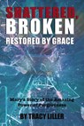 Shattered, Broken Restored by Grace - Tracy Liller - 9781400324989