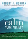 Calm Your Anxiety - Robert J. Morgan - 9781400335534