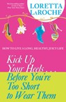 Kick Up Your Heels...Before You're Too Short to Wear Them - Loretta Laroche - 9781401920739