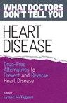 Heart Disease: Drug-Free Alternatives to Prevent and Reverse Heart Disease (What Doctors Don't tell You) - Lynne McTaggart - 9781401945824
