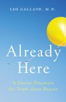 Already Here: A Doctor Discovers the Truth about Heaven - Leo Galland - 9781401954185