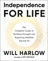 Independence for Life: The Complete Guide to Building Strength and Regaining Mobility Beyond 50 - Will Harlow - 9781401998547