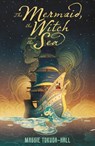 The Mermaid, the Witch and the Sea - Maggie Tokuda-Hall - 9781406395501