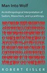 Man Into Wolf - An Anthropological Interpretation Of Sadism, Masochism, And Lycanthropy - Robert Eisler - 9781406733136