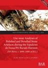 Use-wear Analyses of Polished and Bevelled Stone Artefacts during the Sepulcres de Fossa/ Pit Burials Horizon (NE Iberia, c. 4000-3400 cal B.C.) - Alba Masclans Latorre - 9781407317007