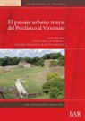 El paisaje urbano maya: del Preclasico al Virreinato - Juan Garcia Targa ; Geiser Gerardo Martin Medina - 9781407357102