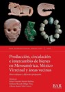 Producción, circulación e intercambio de bienes en Mesoamérica, México Virreinal y áreas vecinas - Geiser Gerardo Martín Medina ; Emiliano Ricardo Melgar Tísoc ; Reyna Beatriz Solís Ciriaco - 9781407364032