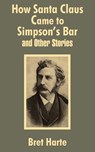 How Santa Claus Came to Simpson's Bar & Other Stories - Bret Harte - 9781410100757