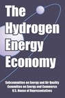 The Hydrogen Energy Economy - Subcommittee on Energy and Air Quality ; Committee on Energy and Commerce ; U S House of Representatives - 9781410220066