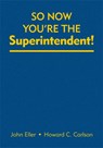 So Now You're the Superintendent! - John F. Eller ; Howard C. Carlson - 9781412941716
