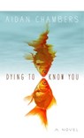 Dying to Know You - Aidan Chambers - 9781419701658