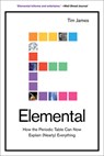 Elemental: How the Periodic Table Can Now Explain (Nearly) Everything - Tim James - 9781419742422