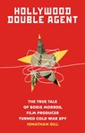 Hollywood Double Agent: The True Tale of Boris Morros, Film Producer Turned Cold War Spy - Jonathan Gill - 9781419747915