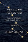 Crossing the River: Seven Stories That Saved My Life, A Memoir - Carol Smith - 9781419750144