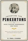 Inventing the Pinkertons; or, Spies, Sleuths, Mercenaries, and Thugs - O'HARA,  S. Paul (Associate Professor, Xavier University) - 9781421420561