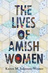 The Lives of Amish Women - KAREN M. (PROFESSOR,  SUNY Potsdam) Johnson-Weiner - 9781421438702