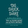 Dig, Shuck, Shake - John Nelson - 9781423637912