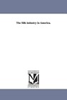 The Silk Industry in America. - Linus Pierpont Brockett ; L P (Linus Pierpont) Brockett - 9781425531768