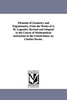 Elements of Geometry and Trigonometry, from the Works of A. M. Legendre. Revised and Adapted to the Course of Mathematical Instruction in the United S - Adrien Marie Legendre ; A M (Adrien Marie) Legendre - 9781425547493